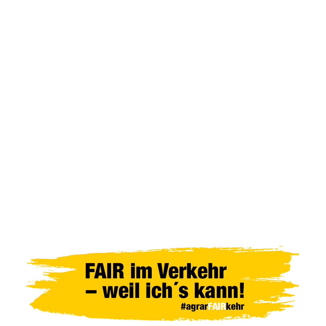Gelber Farbfleck mit deutschem Text: FAIR im Verkehr - weil ichs kann! #agrarFAIRkehr auf weißem Hintergrund.